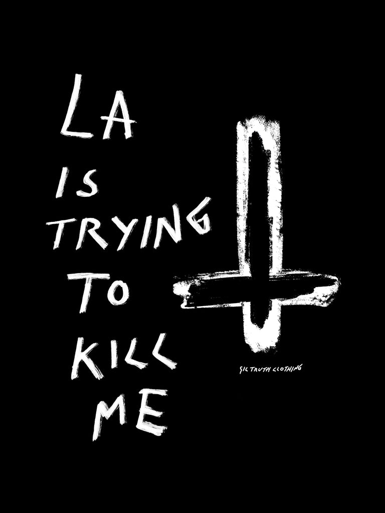 LA is trying to kill me - SIC TRUTH CLOTHING